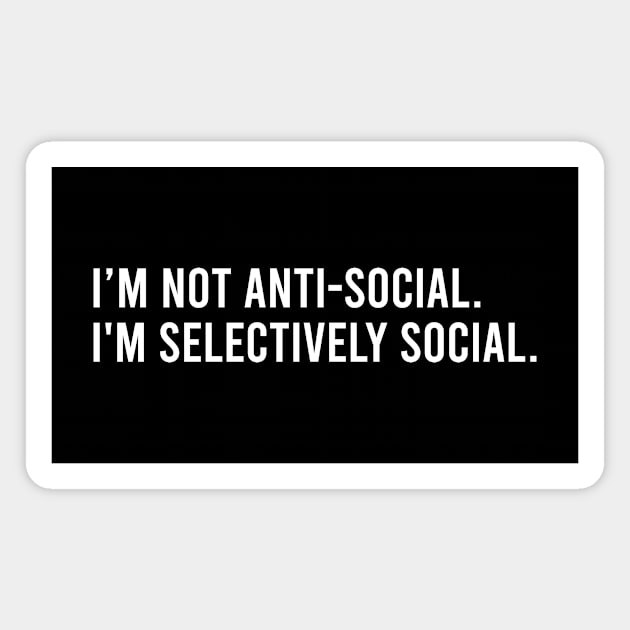 I'm not anti-social I'm selectively social - Anti social quotes Magnet by Pictandra